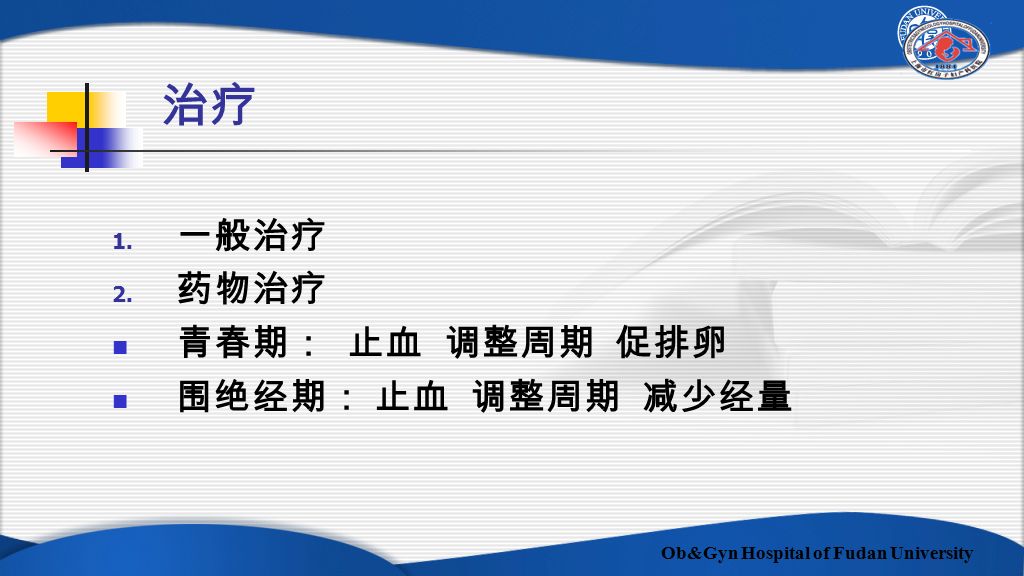 Ob&Gyn Hospital of Fudan University 治疗 1. 一般治疗 2. 药物治疗 青春期： 止血 调整周期 促排卵 围绝经期： 止血 调整周期 减少经量