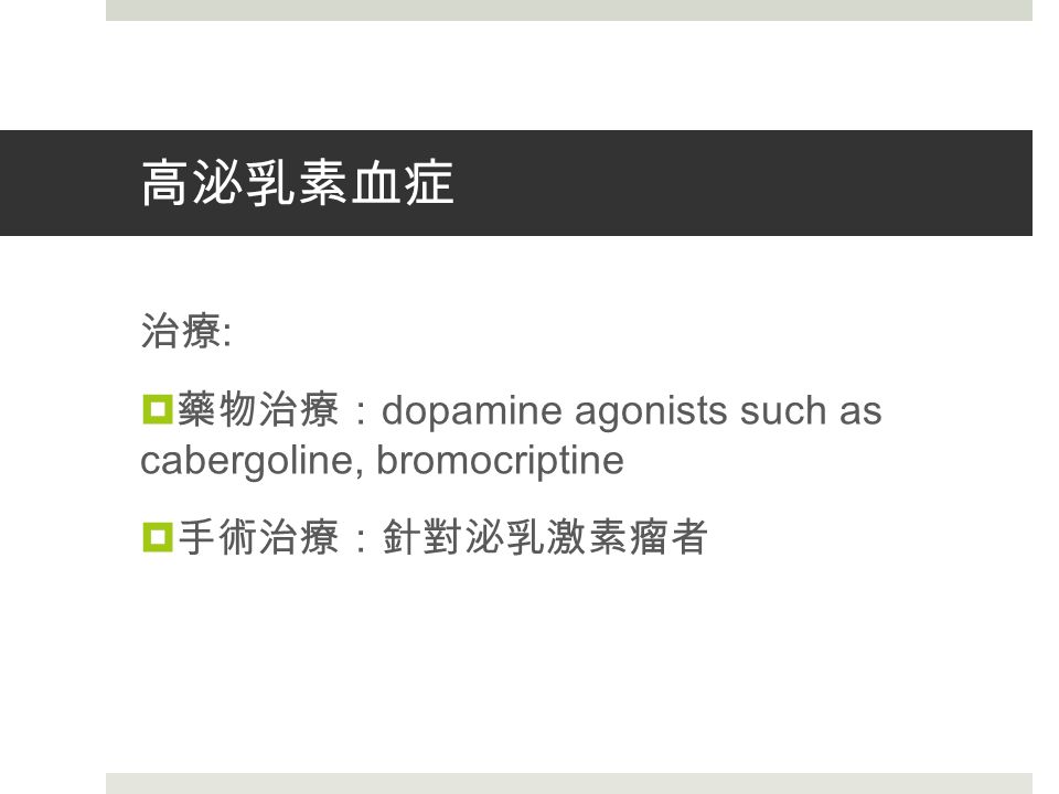 高泌乳素血症 治療 :  藥物治療： dopamine agonists such as cabergoline, bromocriptine  手術治療：針對泌乳激素瘤者