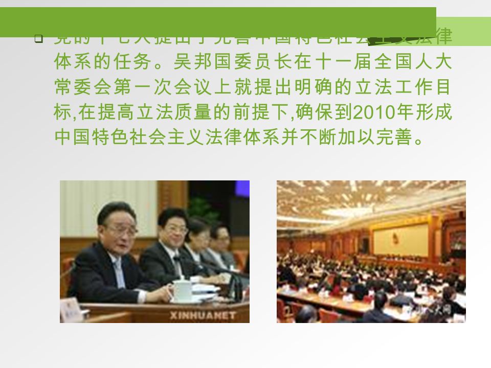  党的十七大提出了完善中国特色社会主义法律 体系的任务。吴邦国委员长在十一届全国人大 常委会第一次会议上就提出明确的立法工作目 标, 在提高立法质量的前提下, 确保到 2010 年形成 中国特色社会主义法律体系并不断加以完善。