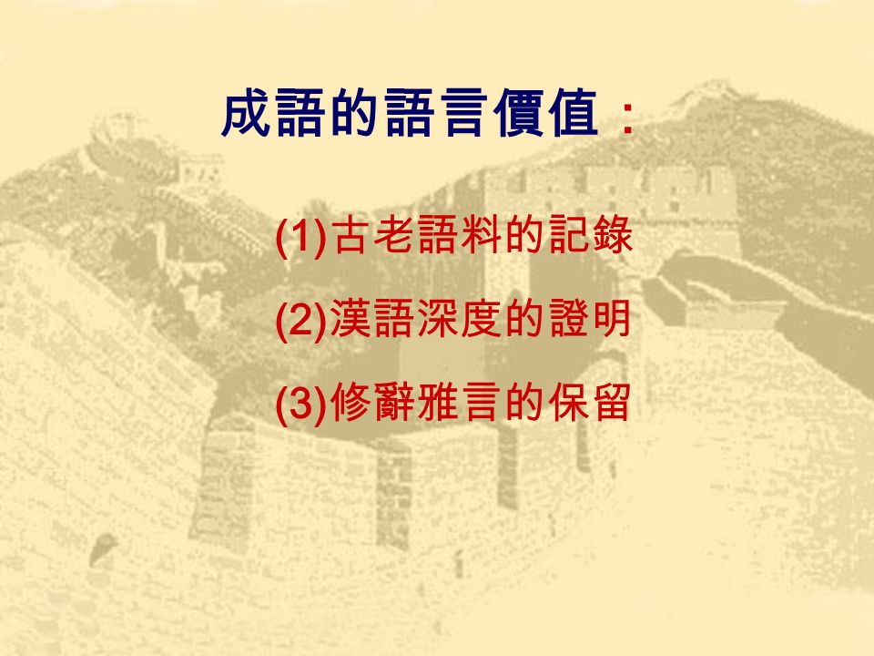 成語的語言價值： (1) 古老語料的記錄 (2) 漢語深度的證明 (3) 修辭雅言的保留