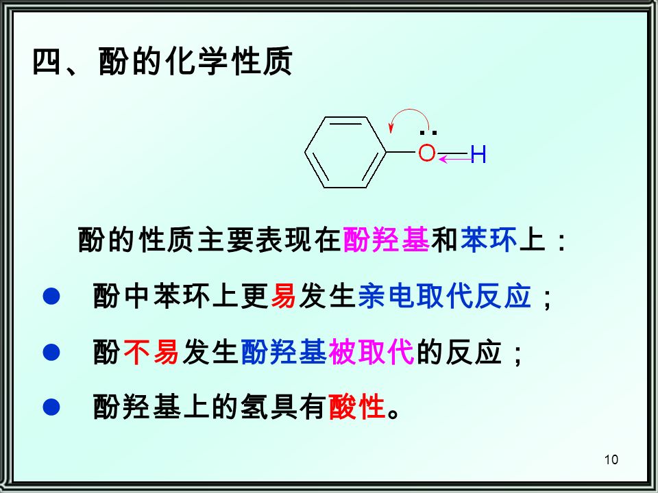 10 四、酚的化学性质 酚的性质主要表现在酚羟基和苯环上： 酚中苯环上更易发生亲电取代反应； 酚不易发生酚羟基被取代的反应； 酚羟基上的氢具有酸性。