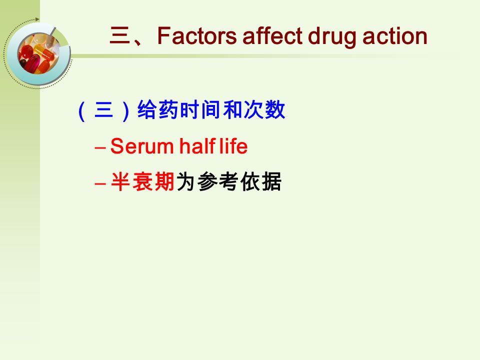 （三）给药时间和次数 –Serum half life – 半衰期为参考依据 三、 Factors affect drug action