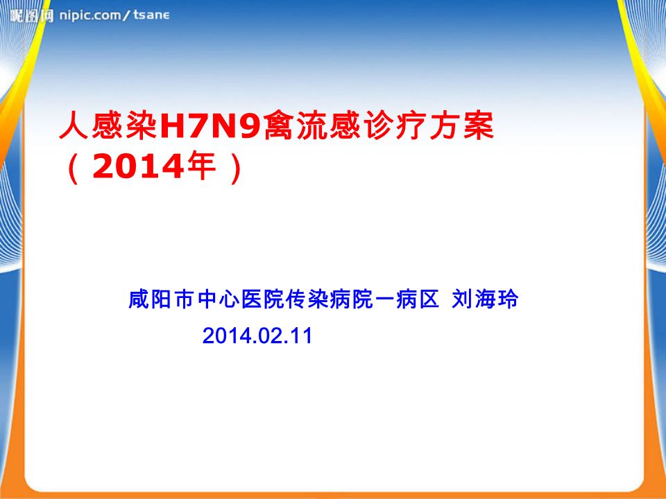 人感染 H7N9 禽流感诊疗方案 （ 2014 年） 咸阳市中心医院传染病院一病区 刘海玲