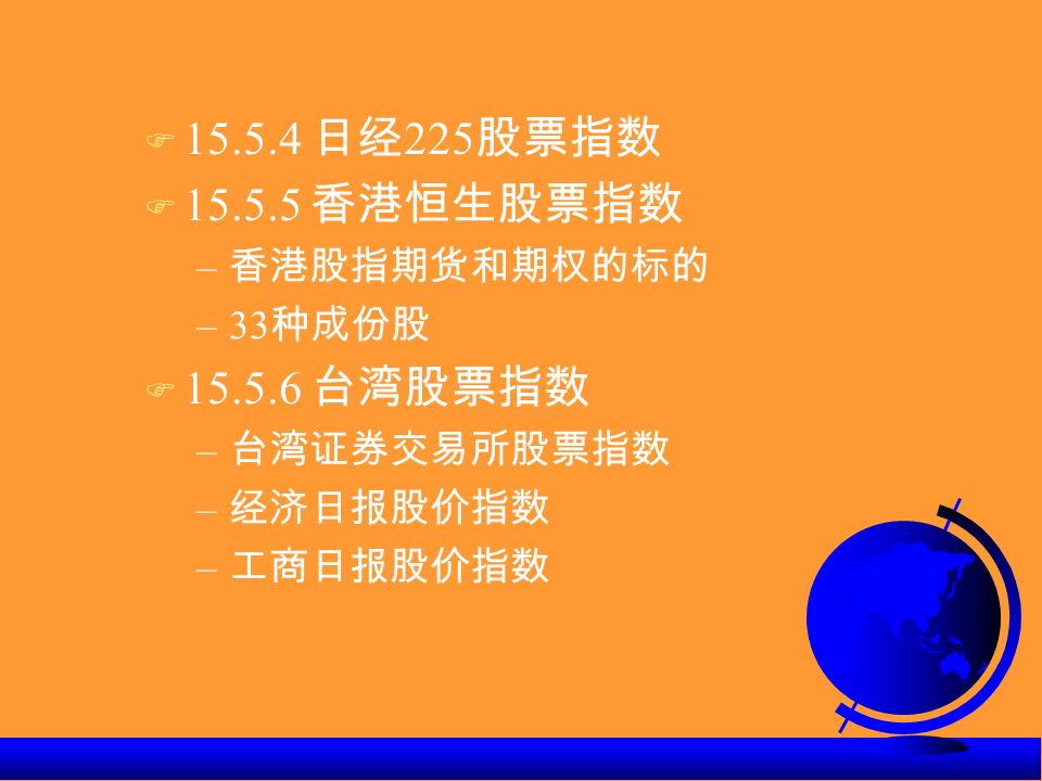 F 日经 225 股票指数 F 香港恒生股票指数 – 香港股指期货和期权的标的 –33 种成份股 F 台湾股票指数 – 台湾证券交易所股票指数 – 经济日报股价指数 – 工商日报股价指数