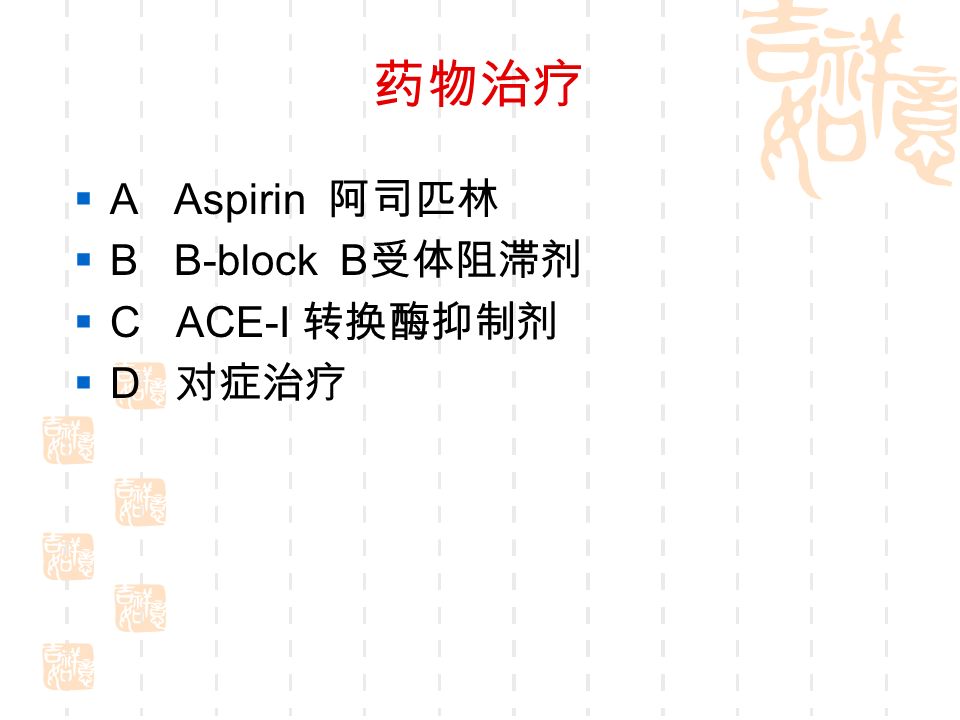 药物治疗  A Aspirin 阿司匹林  B B-block B 受体阻滞剂  C ACE-I 转换酶抑制剂  D 对症治疗