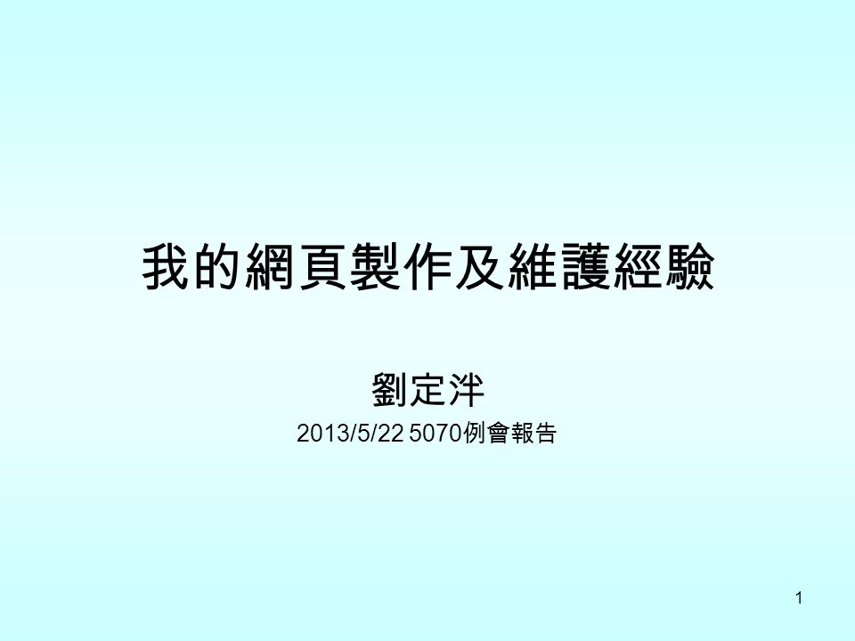 1 我的網頁製作及維護經驗 劉定泮 2013/5/ 例會報告