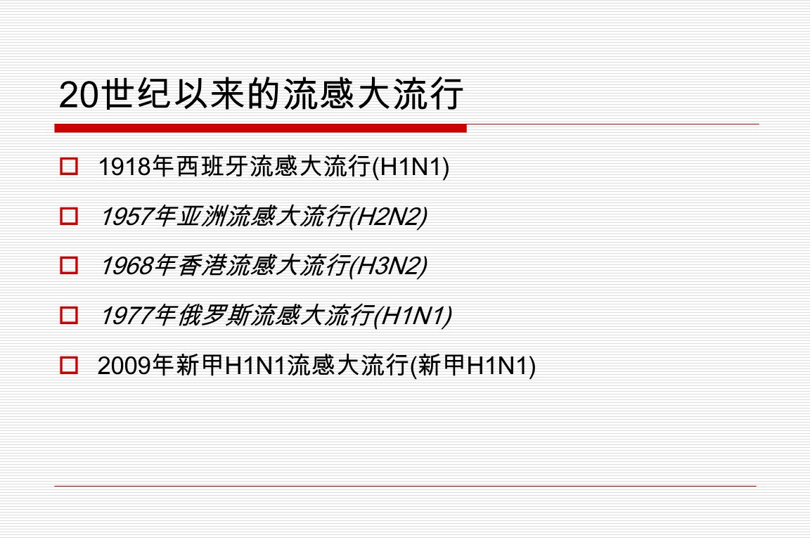 20 世纪以来的流感大流行  1918 年西班牙流感大流行 (H1N1)  1957 年亚洲流感大流行 (H2N2)  1968 年香港流感大流行 (H3N2)  1977 年俄罗斯流感大流行 (H1N1)  2009 年新甲 H1N1 流感大流行 ( 新甲 H1N1)