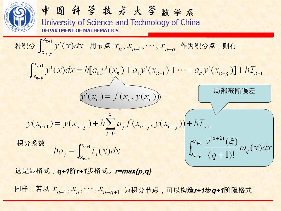 数 学 系 University of Science and Technology of China DEPARTMENT OF MATHEMATICS 若积分用节点作为积分点，则有 积分系数 这是显格式， q+1 阶 r+1 步格式。 r=max{p,q} 为积分节点，可以构造 r+1 步 q+1 阶隐格式 局部截断误差 同样，若以