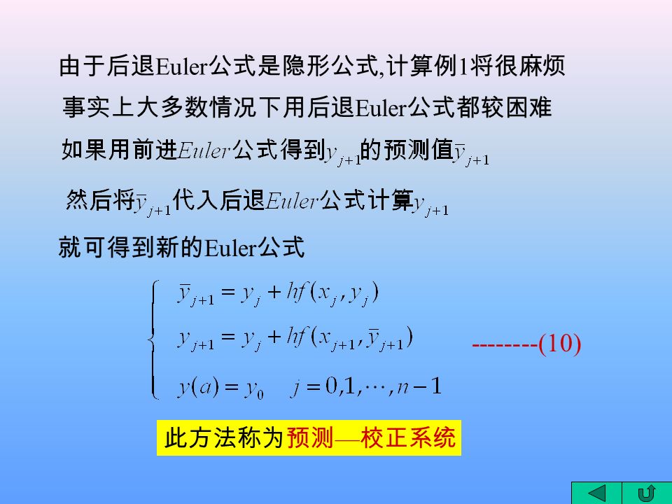 由于后退 Euler 公式是隐形公式, 计算例 1 将很麻烦 事实上大多数情况下用后退 Euler 公式都较困难 就可得到新的 Euler 公式 (10) 此方法称为预测 — 校正系统