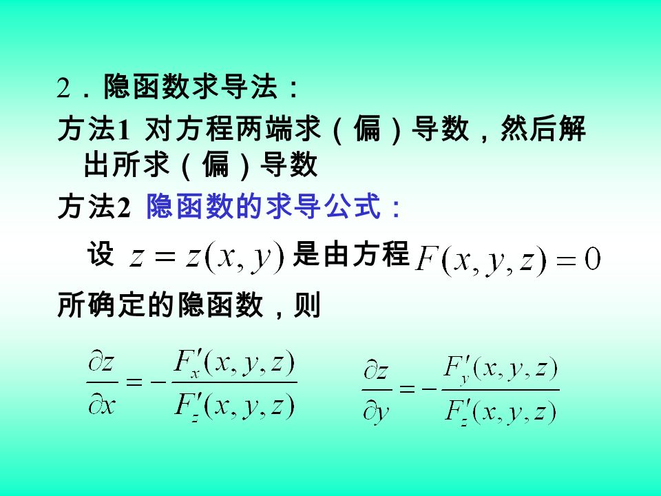 2 ．隐函数求导法： 方法 1 对方程两端求（偏）导数，然后解 出所求（偏）导数 方法 2 隐函数的求导公式： 设 是由方程 所确定的隐函数，则