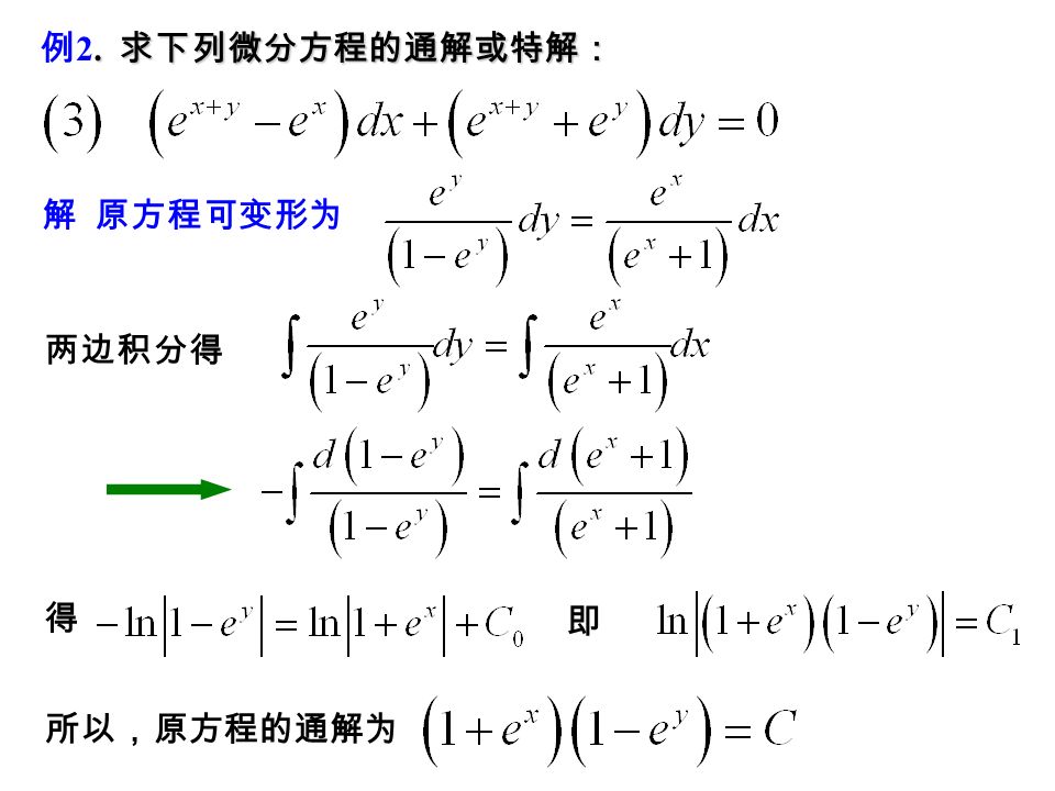 解 原方程可变形为 （注是一奇解） 求下列微分方程的通解或特解： 例 2. 求下列微分方程的通解或特解： 即 两边积分，得 所以，原方程的通解为