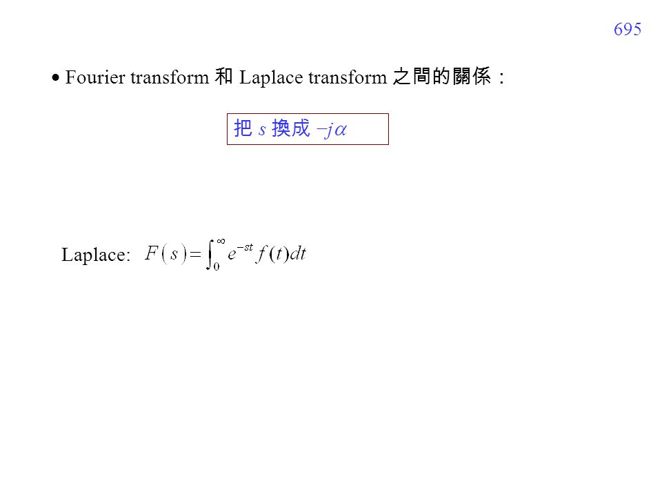 695  Fourier transform 和 Laplace transform 之間的關係： 把 s 換成 −j  Laplace: