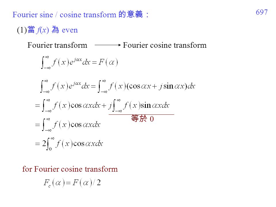 697 Fourier sine / cosine transform 的意義： 等於 0 for Fourier cosine transform (1) 當 f(x) 為 even Fourier transform Fourier cosine transform