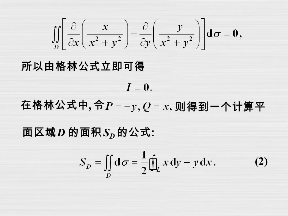 所以由格林公式立即可得 在格林公式中, 令 则得到一个计算平 面区域 D 的面积 S D 的公式 : (2)
