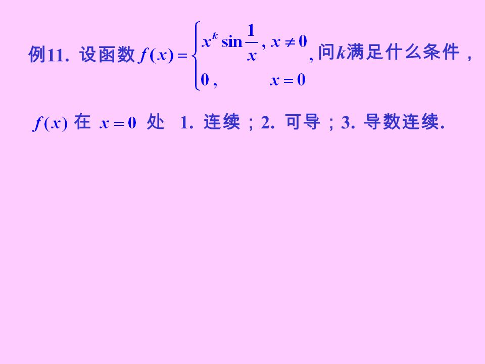 例 11. 设函数 处 1. 连续； 2. 可导； 3. 导数连续. 问 k 满足什么条件， 在
