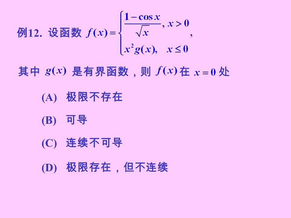例 12. 设函数 其中 是有界函数，则 在 处 (A) 极限不存在 (B) 可导 (C) 连续不可导 (D) 极限存在，但不连续