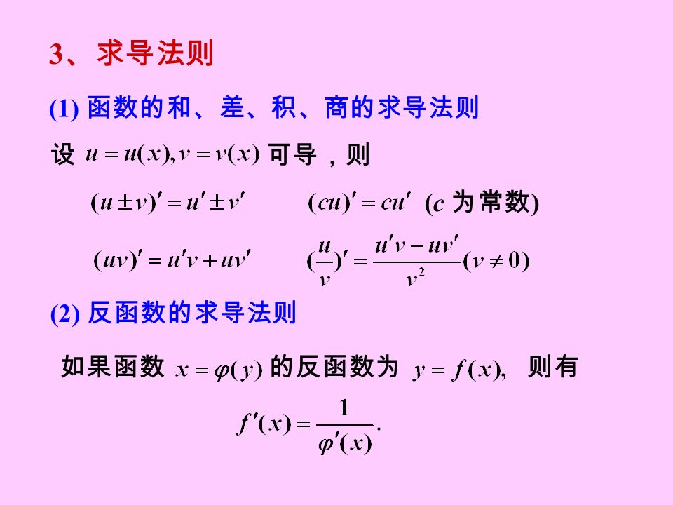 3 、求导法则 (1) 函数的和、差、积、商的求导法则 (2) 反函数的求导法则 设 可导，则 (c 为常数 ) 如果函数 的反函数为则有