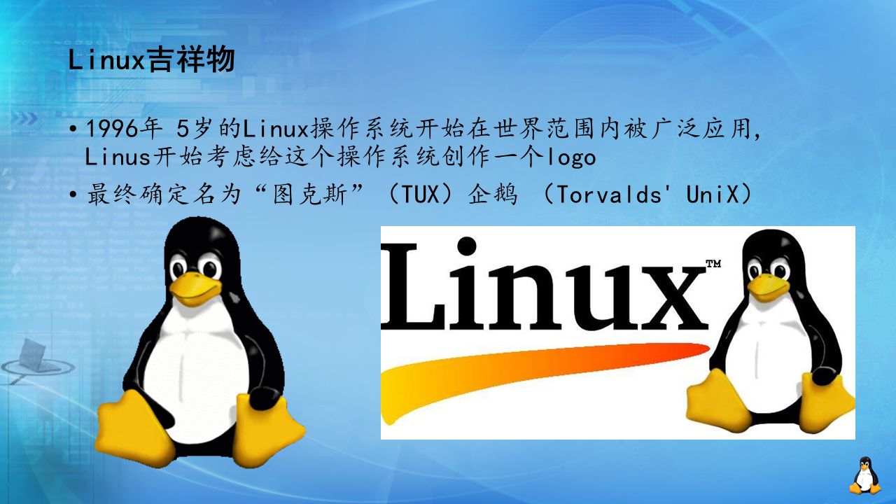 Linux吉祥物 1996年 5岁的Linux操作系统开始在世界范围内被广泛应用, Linus开始考虑给这个操作系统创作一个logo 最终确定名为 图克斯 （TUX）企鹅 （Torvalds UniX）