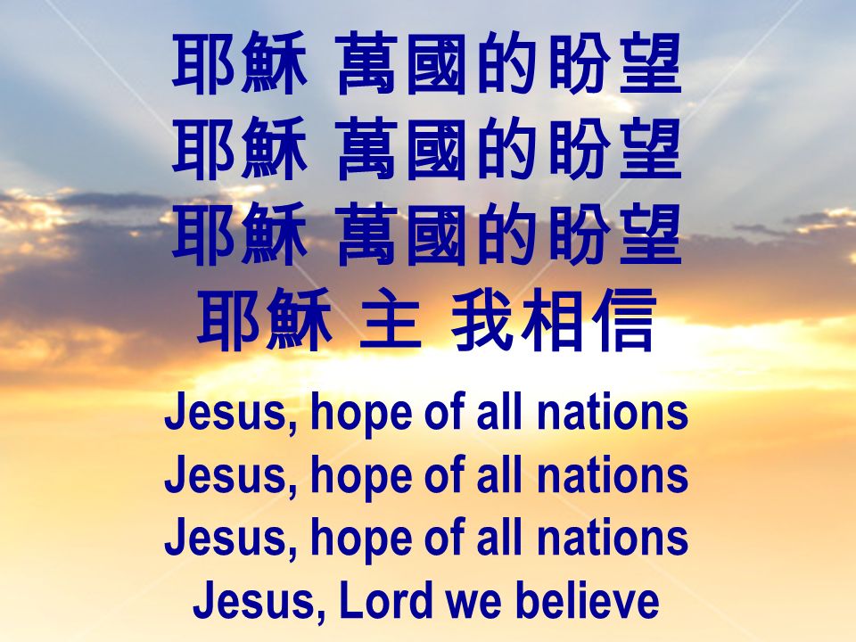 耶穌 萬國的盼望 耶穌 主 我相信 Jesus, hope of all nations Jesus, Lord we believe