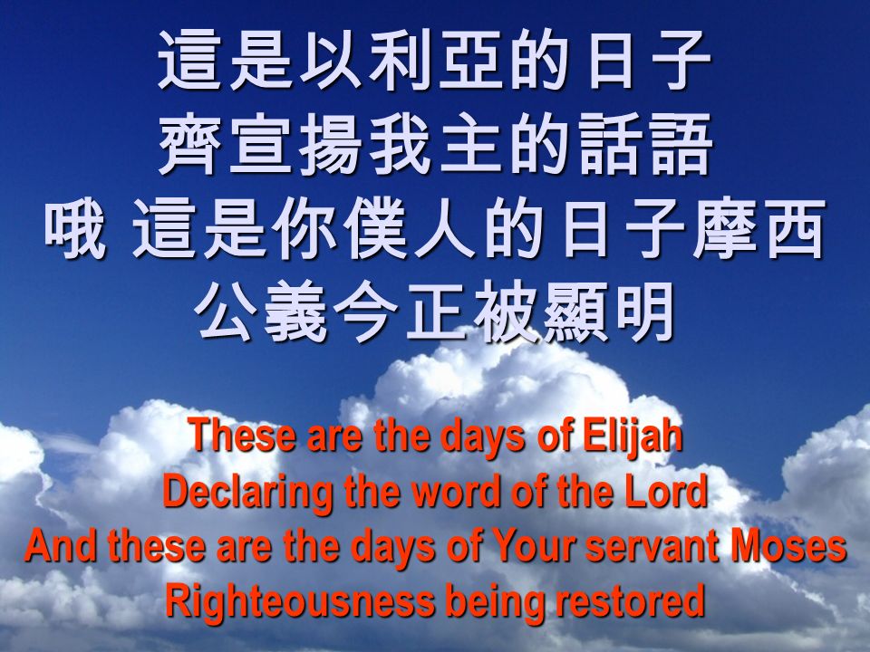 這是以利亞的日子齊宣揚我主的話語 哦 這是你僕人的日子摩西 公義今正被顯明 These are the days of Elijah Declaring the word of the Lord And these are the days of Your servant Moses Righteousness being restored