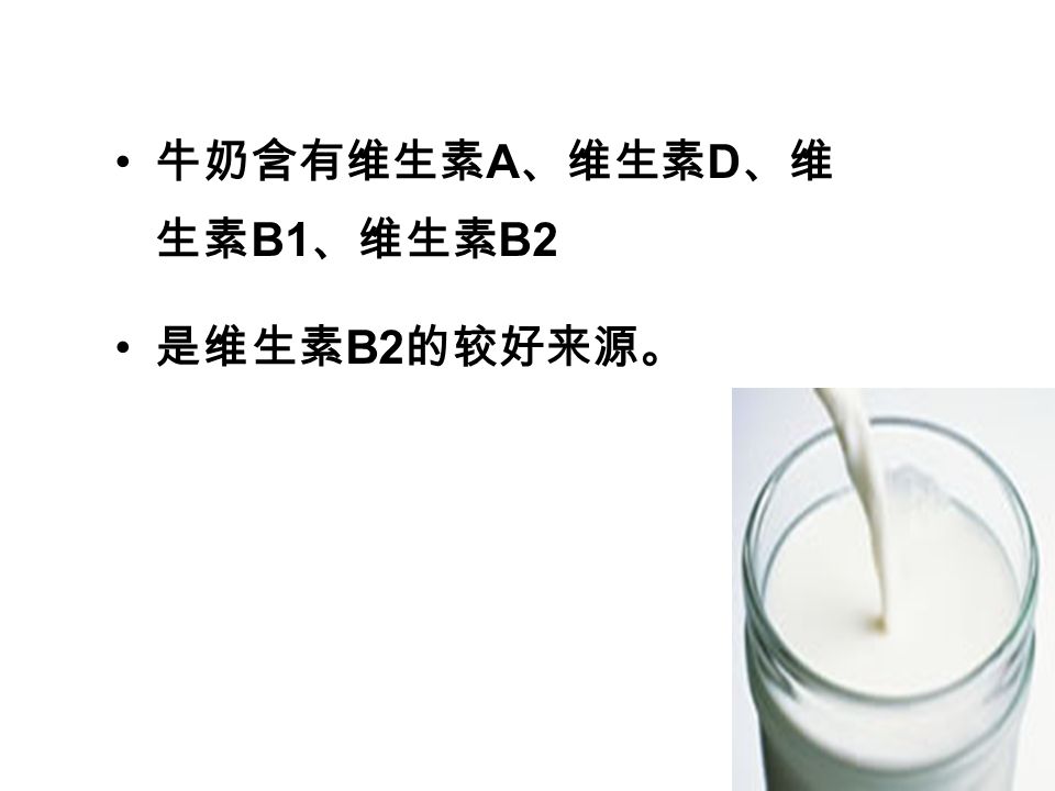 牛奶含有维生素 A 、维生素 D 、维 生素 B1 、维生素 B2 是维生素 B2 的较好来源。