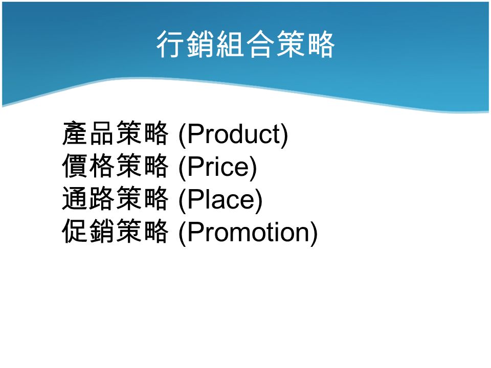 行銷組合策略 產品策略 (Product) 價格策略 (Price) 通路策略 (Place) 促銷策略 (Promotion)