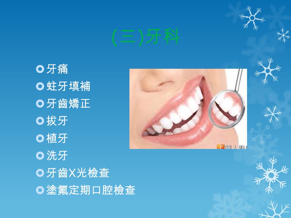 ( 三 ) 牙科  牙痛  蛀牙填補  牙齒矯正  拔牙  植牙  洗牙  牙齒 X 光檢查  塗氟定期口腔檢查