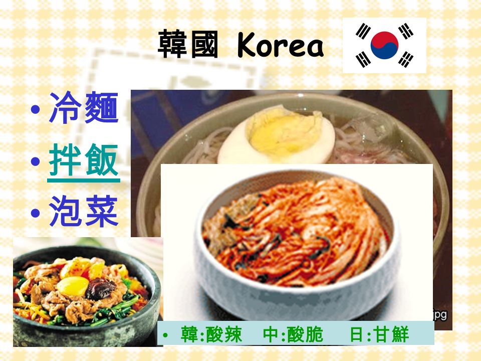 韓國 Korea 冷麵（水冷麵、拌冷麵） 拌飯 泡菜 韓 : 酸辣 中 : 酸脆 日 : 甘鮮