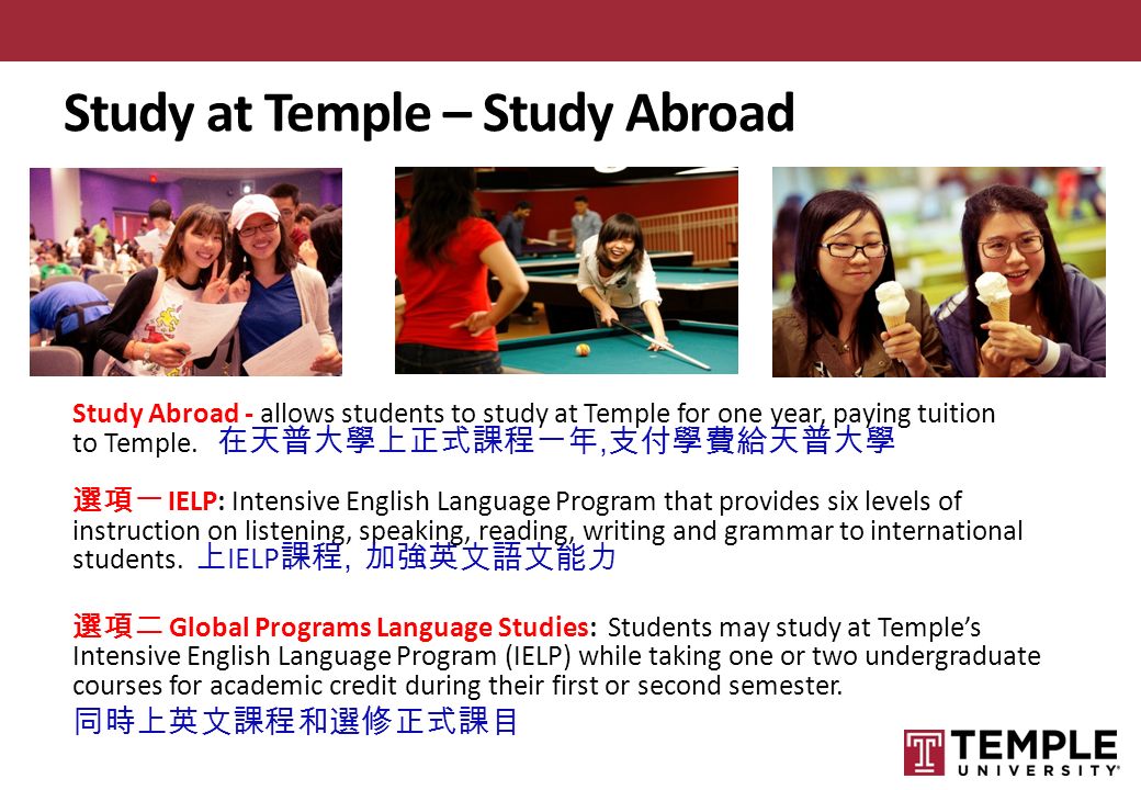 Study at Temple – Study Abroad Study Abroad - allows students to study at Temple for one year, paying tuition to Temple.