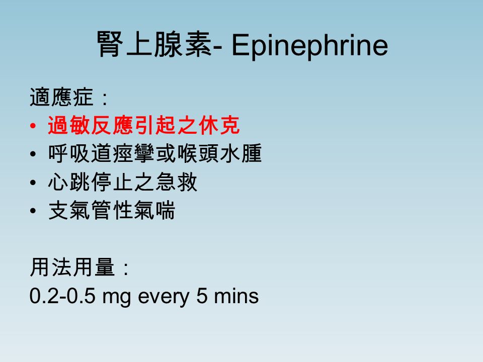 腎上腺素 - Epinephrine 適應症： 過敏反應引起之休克 呼吸道痙攣或喉頭水腫 心跳停止之急救 支氣管性氣喘 用法用量： mg every 5 mins