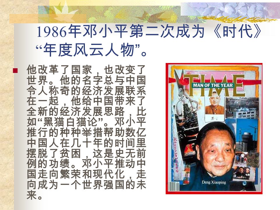 邓小平被评为《时代》周刊 1978 年的 年度风云人物 。 1979 年 1 月 1 日出版 的《时代》周刊说， 邓小平获选为 1978 年度风云人物是因 为邓小平把中国的 大门向世界打开了， 让中国走向世界， 同时让世界走进中 国。