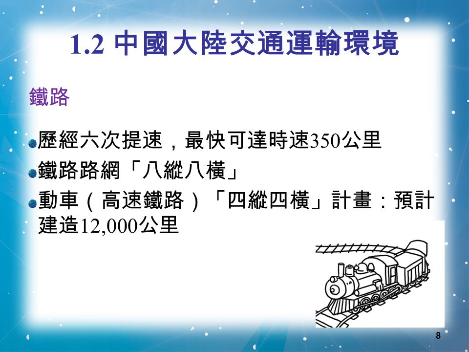 8 1.2 中國大陸交通運輸環境 鐵路 歷經六次提速，最快可達時速 350 公里 鐵路路網「八縱八橫」 動車（高速鐵路）「四縱四橫」計畫：預計 建造 12,000 公里