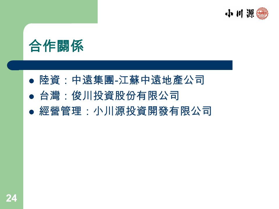 合作關係 陸資：中遠集團 - 江蘇中遠地產公司 台灣：俊川投資股份有限公司 經營管理：小川源投資開發有限公司 24