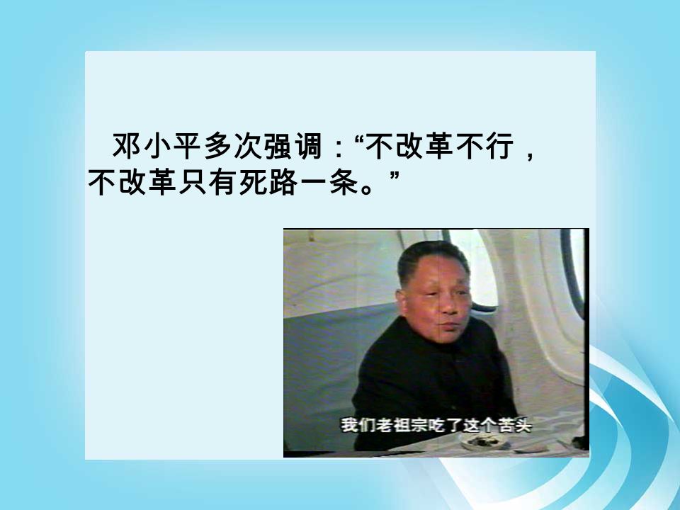 邓小平多次强调： 不改革不行， 不改革只有死路一条。