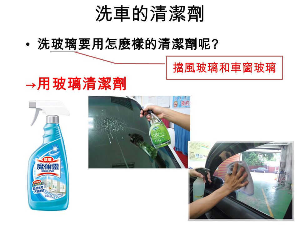 洗車的清潔劑 洗玻璃要用怎麼樣的清潔劑呢 → 用玻璃清潔劑 擋風玻璃和車窗玻璃