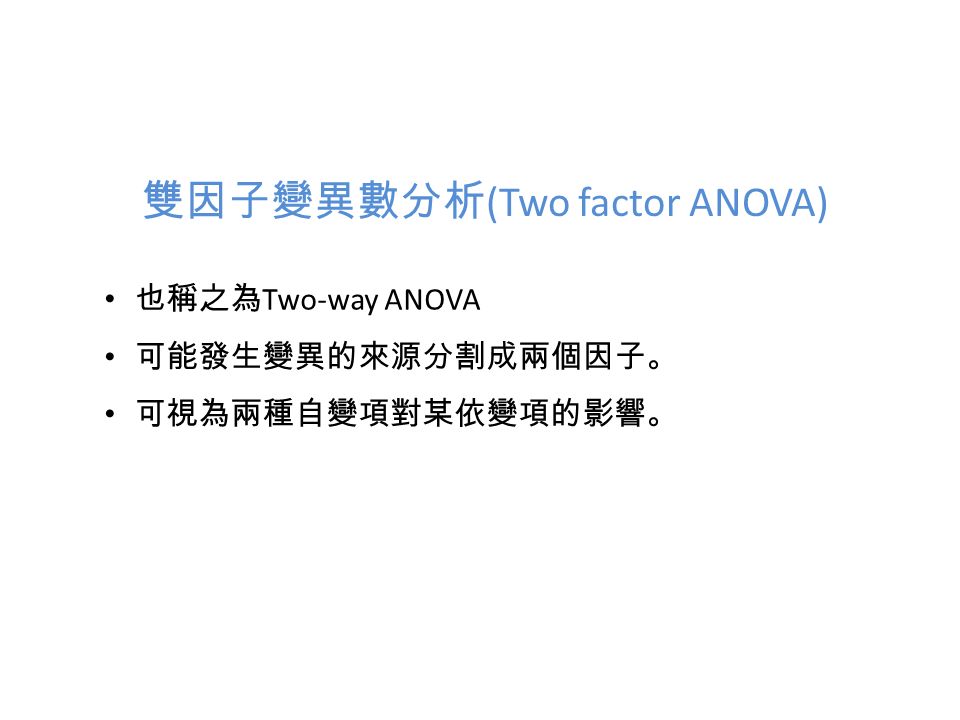 雙因子變異數分析 (Two factor ANOVA) 也稱之為 Two-way ANOVA 可能發生變異的來源分割成兩個因子。 可視為兩種自變項對某依變項的影響。