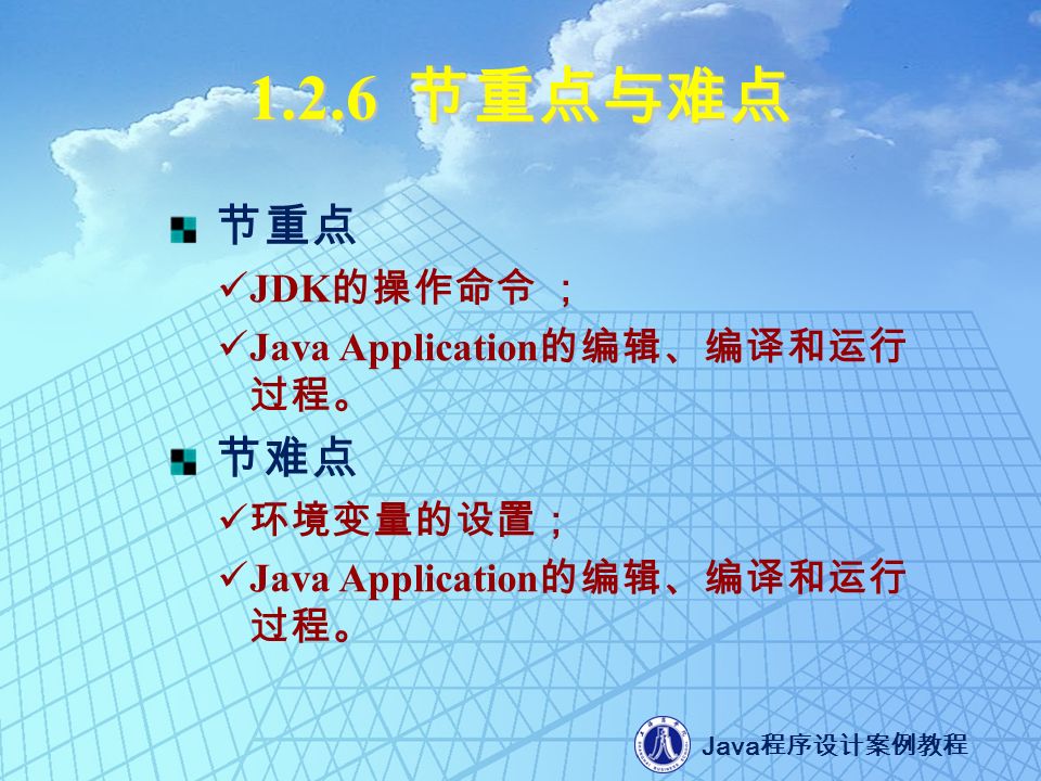 Java 程序设计案例教程 节重点与难点 节重点 JDK 的操作命令 ； Java Application 的编辑、编译和运行 过程。 节难点 环境变量的设置； Java Application 的编辑、编译和运行 过程。