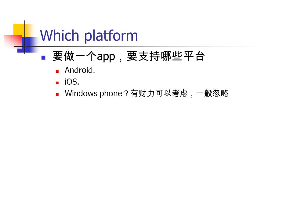 Which platform 要做一个 app ，要支持哪些平台 Android. iOS. Windows phone ？有财力可以考虑，一般忽略