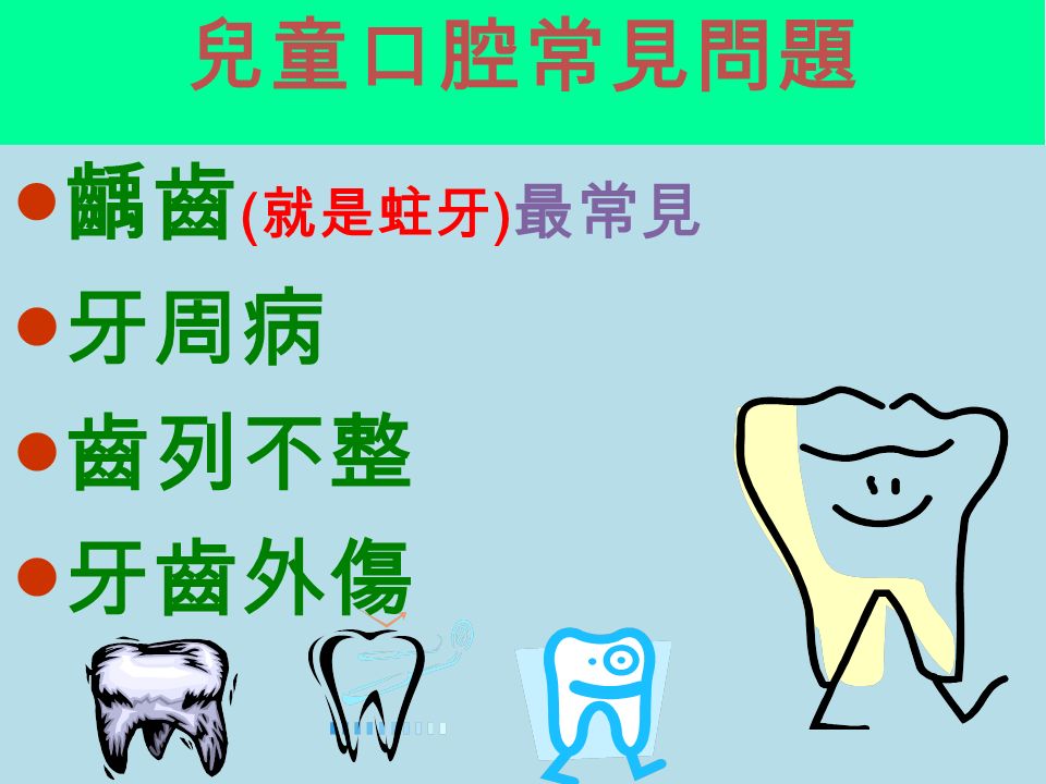 兒童口腔常見問題 ●齲齒 ( 就是蛀牙 ) 最常見 ●牙周病 ●齒列不整 ●牙齒外傷
