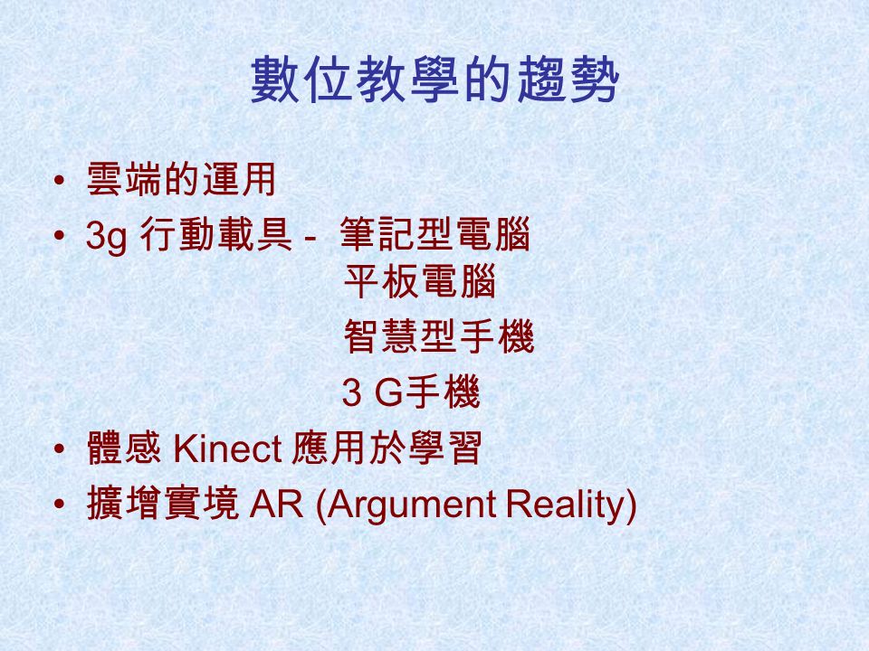 數位教學的趨勢 雲端的運用 3g 行動載具 - 筆記型電腦 平板電腦 智慧型手機 3 G 手機 體感 Kinect 應用於學習 擴增實境 AR (Argument Reality)