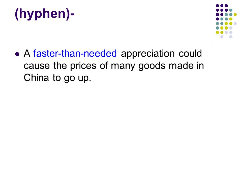 (hyphen)- A faster-than-needed appreciation could cause the prices of many goods made in China to go up.