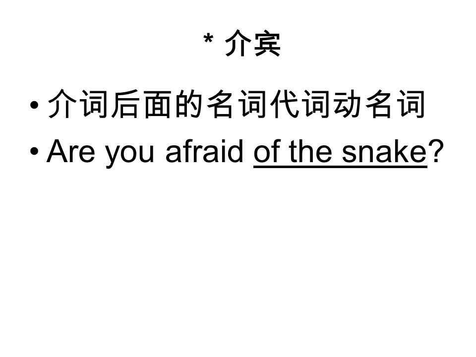 ＊介宾 介词后面的名词代词动名词 Are you afraid of the snake