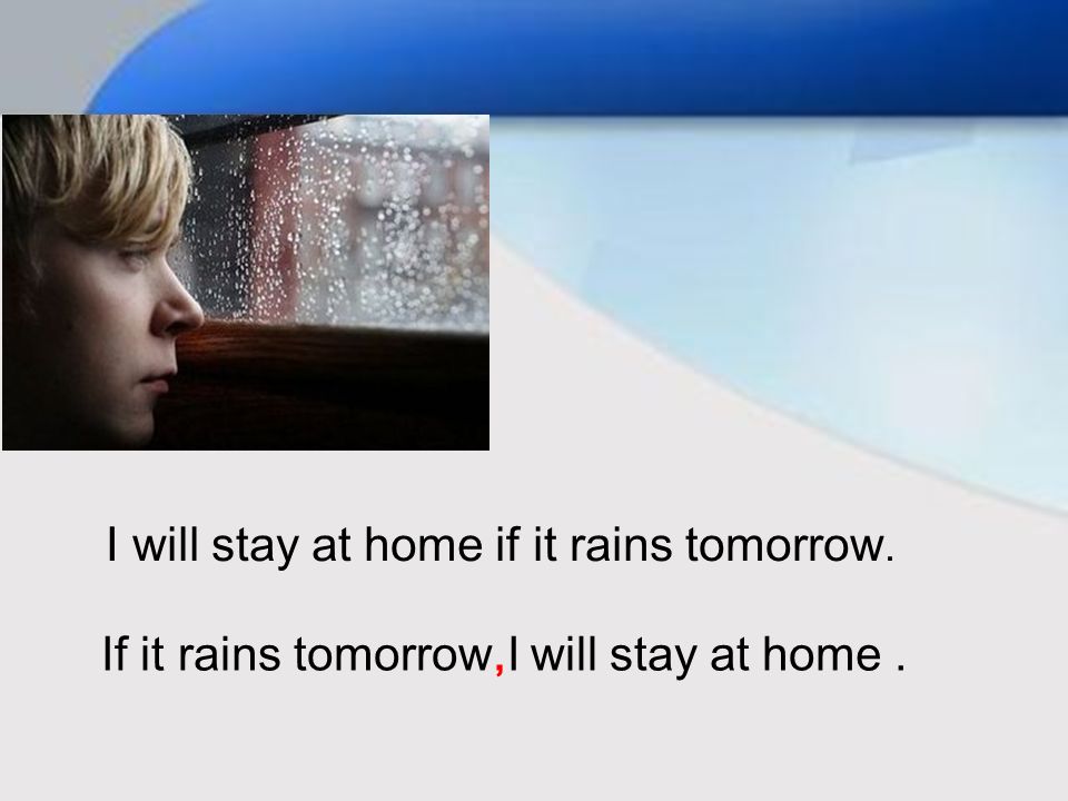 I will stay at home if it rains tomorrow. If it rains tomorrow,I will stay at home.