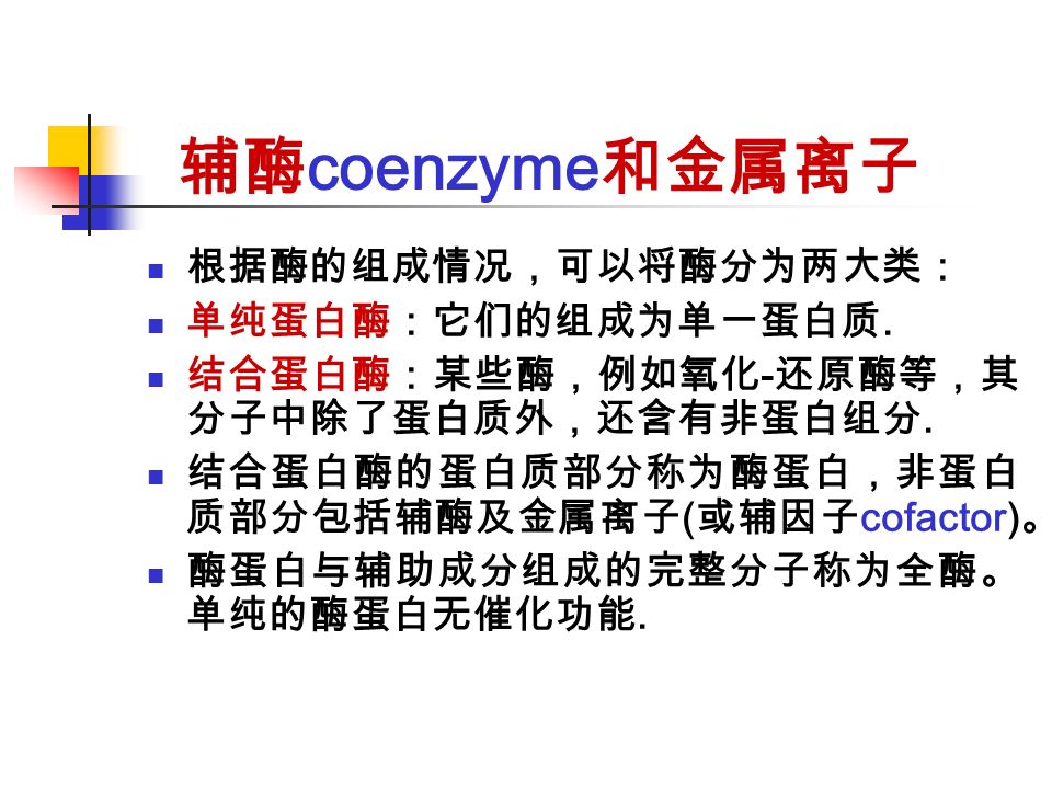 辅酶 coenzyme 和金属离子 根据酶的组成情况，可以将酶分为两大类： 单纯蛋白酶：它们的组成为单一蛋白质.