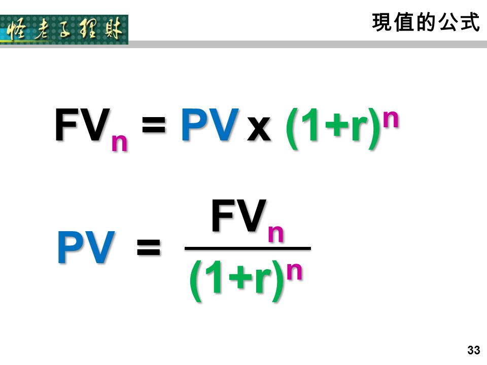 現值的公式 FV n = PV x (1+r) n PV = (1+r) n FV n 33