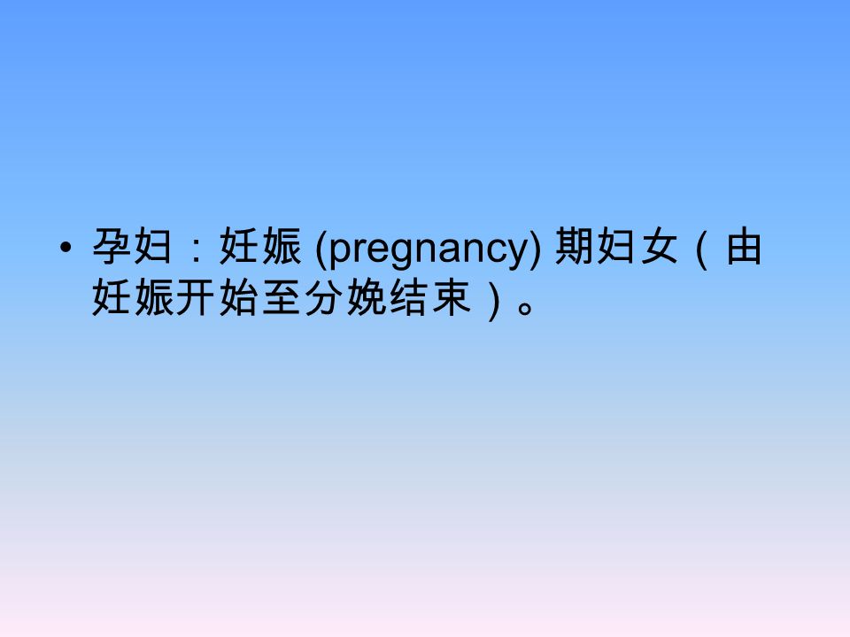 孕妇：妊娠 (pregnancy) 期妇女（由 妊娠开始至分娩结束）。