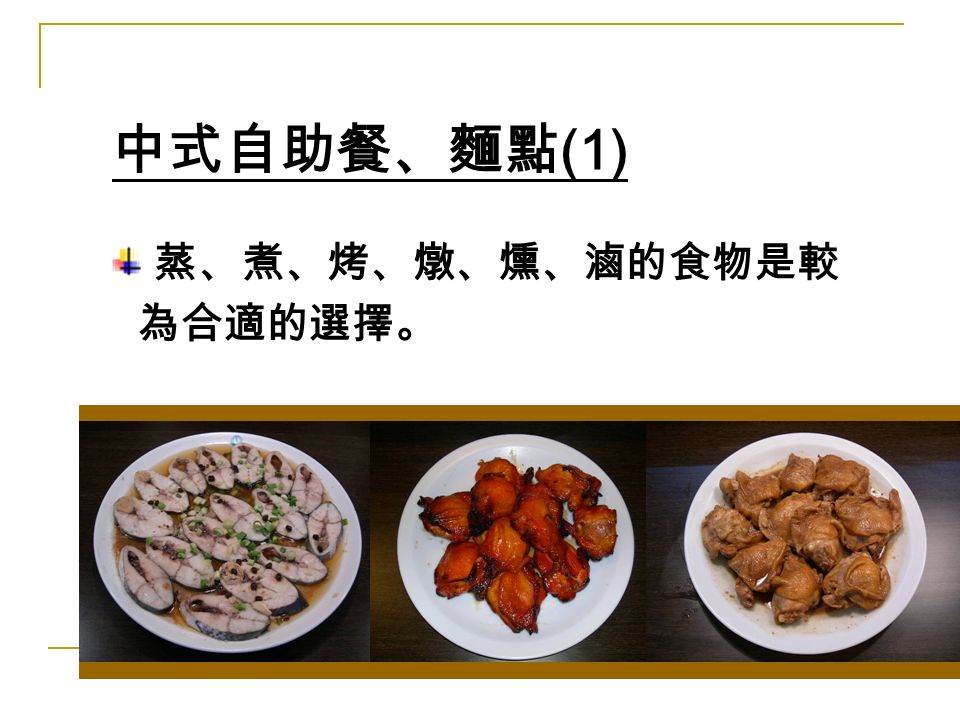 中式自助餐、麵點 (1) 蒸、煮、烤、燉、燻、滷的食物是較 為合適的選擇。