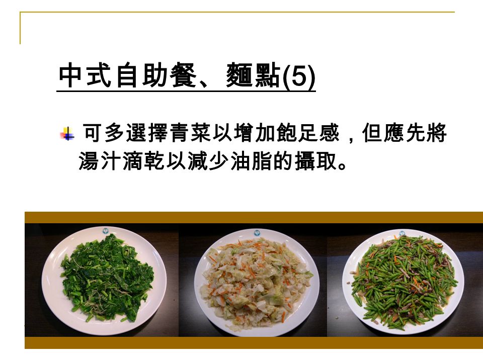 可多選擇青菜以增加飽足感，但應先將 湯汁滴乾以減少油脂的攝取。 中式自助餐、麵點 (5)