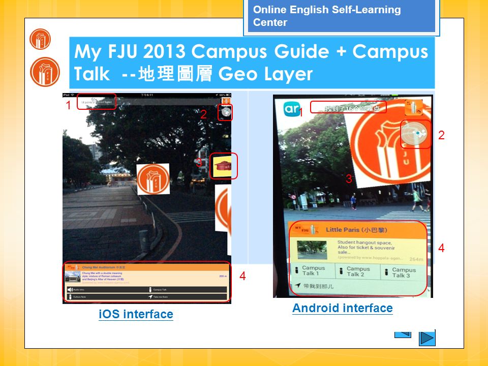 Online English Self-Learning Center My FJU 2013 Campus Guide + Campus Talk -- 地理圖層 Geo Layer iOS interface Android interface