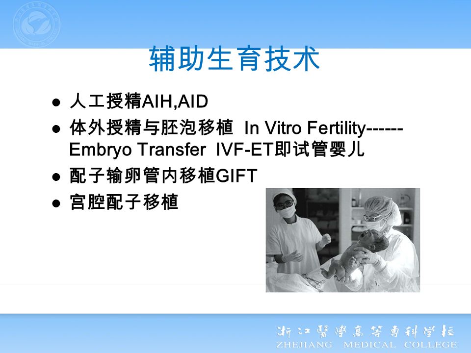 人工授精 AIH,AID 体外授精与胚泡移植 In Vitro Fertility Embryo Transfer IVF-ET 即试管婴儿 配子输卵管内移植 GIFT 宫腔配子移植 辅助生育技术